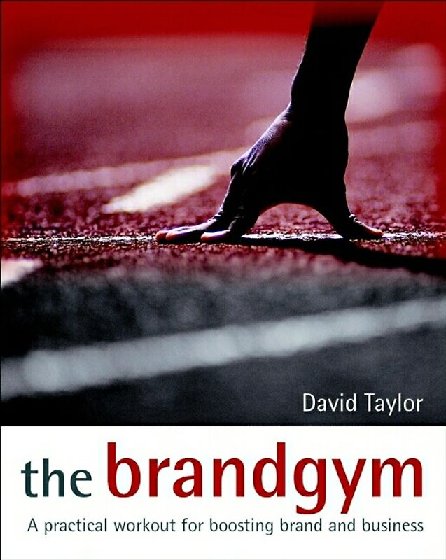 The Brand Gym. A Practical Workout for Boosting Brand and Business