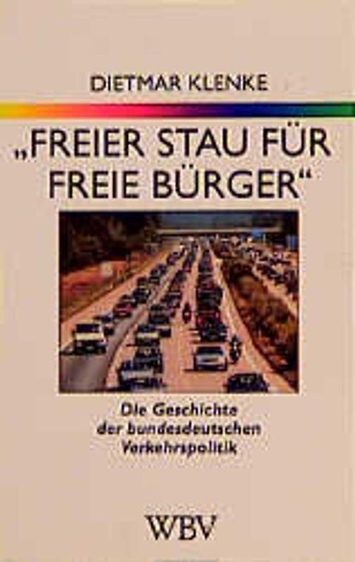 Freier Stau für freie Bürger. Die Geschichte der bundesdeutschen Verkehrspolitik 1949-1994