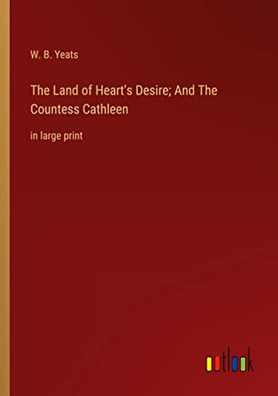 The Land of Heart's Desire; And The Countess Cathleen: in large print