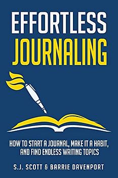 Effortless Journaling: How to Start a Journal, Make It a Habit, and Find Endless Writing Topics (Develop Good Habits, Band 3)