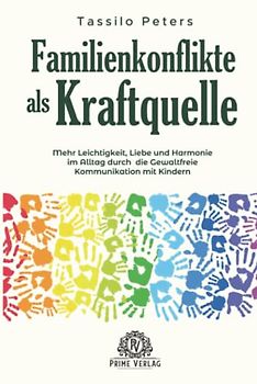Familienkonflikte als Kraftquelle: Mehr Leichtigkeit, Liebe und Harmonie im Alltag durch die Gewaltfreie Kommunikation mit Kindern