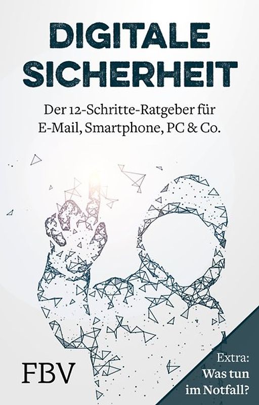 Digitale Sicherheit. Die praktische Toolbox zum Schutz von E-Mails, Smartphone, PC & Co.