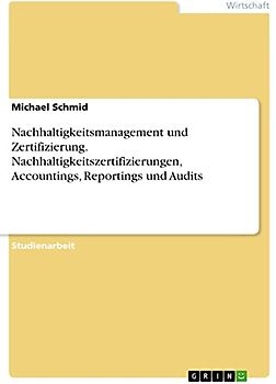Nachhaltigkeitsmanagement und Zertifizierung. Nachhaltigkeitszertifizierungen, Accountings, Reportings und Audits