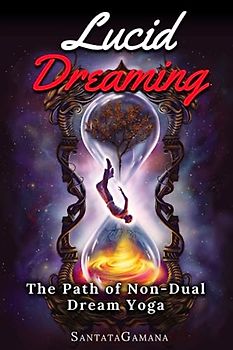 Lucid Dreaming - The Path of Non-Dual Dream Yoga: Realizing Enlightenment through Lucid Dreaming (Serenade of Bliss, Band 3)