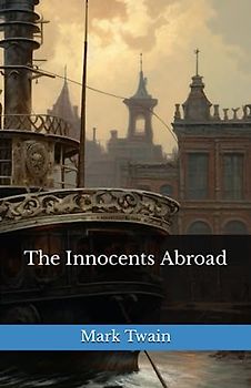 The Innocents Abroad: The 1869 Literary Travel Literature Classic (Annotated)