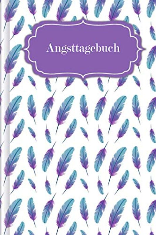 Angsttagebuch: Als Selbsthilfe zum Ausfüllen & Ankreuzen zur SCHNELLEN Erfassung von Angst- & Panikattacken mit Angstlevel + Symptome + Erste Anzeichen + uvm | Motiv: Federn