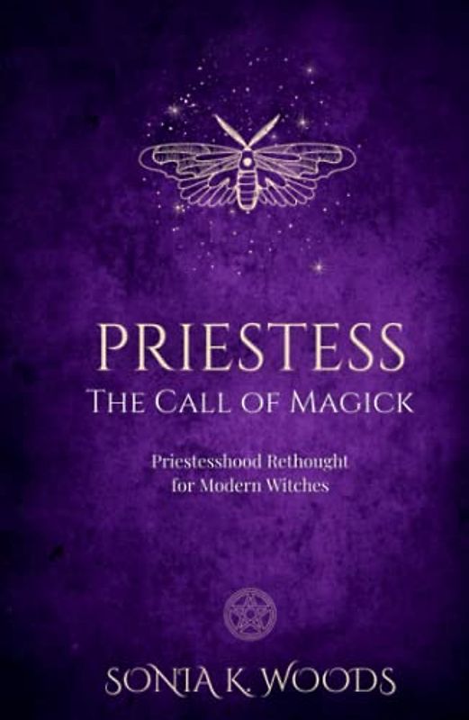 PRIESTESS: The Call of Magick - Priestesshood Rethought for Modern Witches