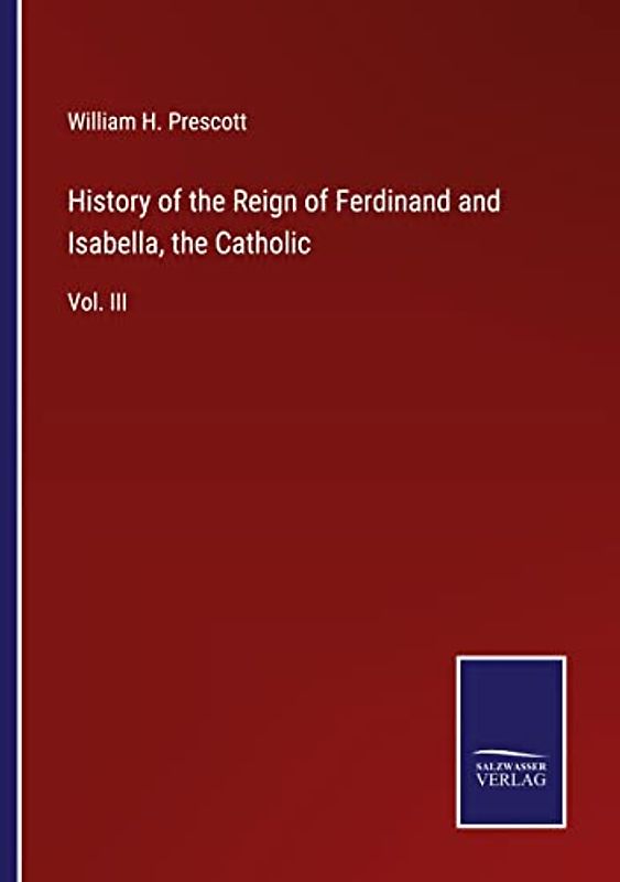 History of the Reign of Ferdinand and Isabella, the Catholic: Vol. III