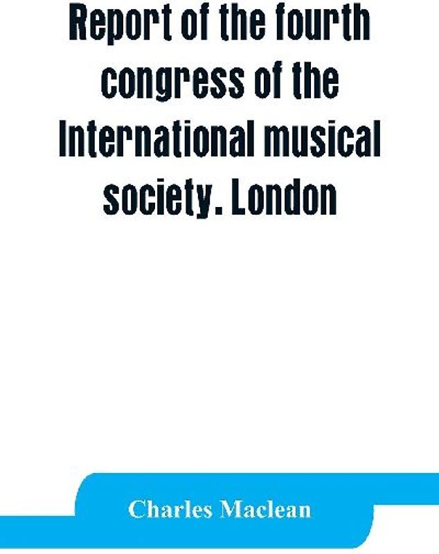 Report of the fourth congress of the International musical society. London, 29th May-3rd June, 1911