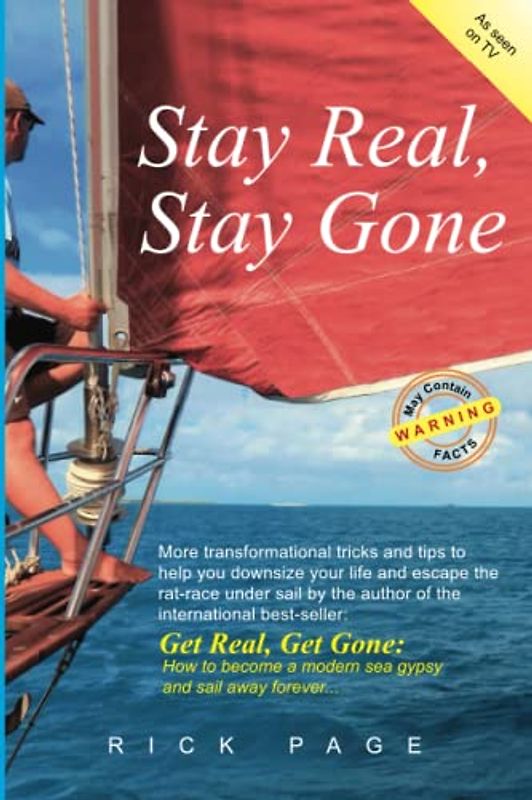 tay Real, Stay Gone: More transformational tricks and tips to help you downsize your life and escape the rat-race under sail