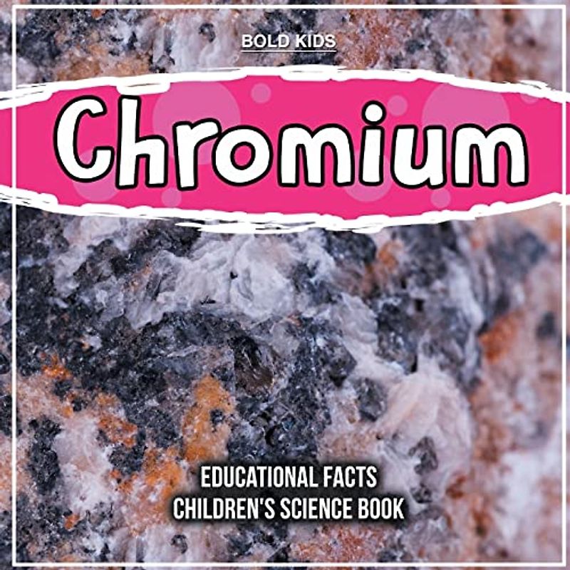 Chromium | Educational Facts | Children's Science Book