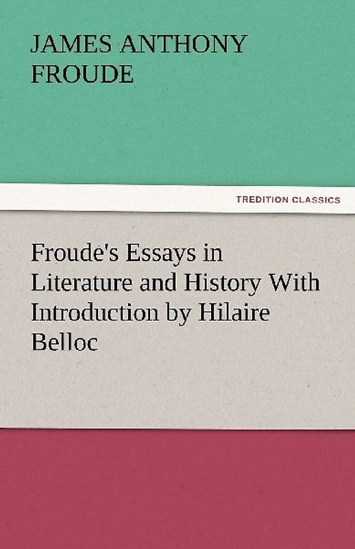 Froude's Essays in Literature and History With Introduction by Hilaire Belloc