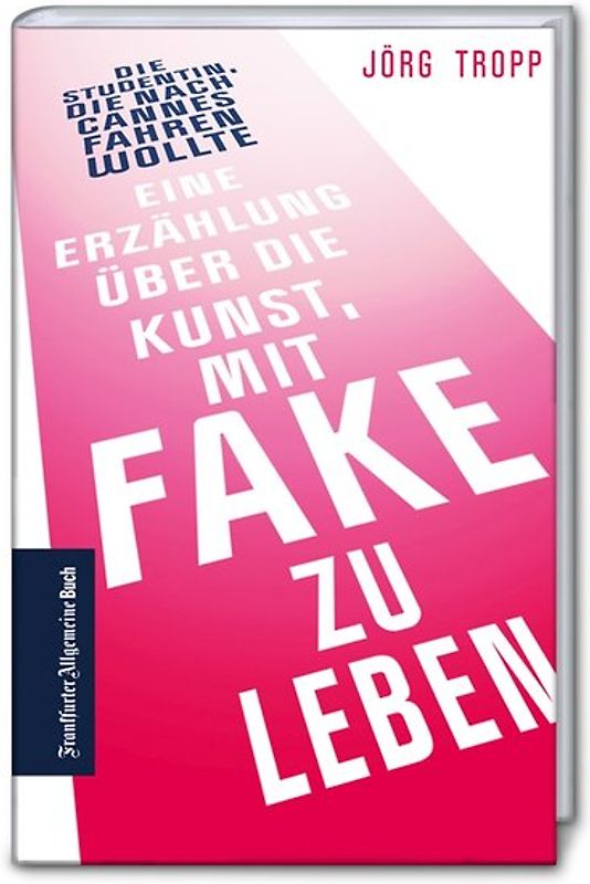 Die Studentin, die nach Cannes wollte. Eine Erzählung über die Kunst, mit Fake zu leben