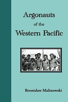 Argonauts of the Western Pacific: An Account of Native Enterprise and Adventure in the Archipelagoes of Melanesian New Guinea