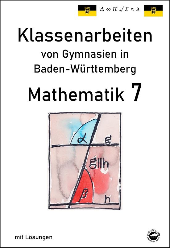 Mathematik 7 Klassenarbeiten von Gymnasien aus Baden-Württemberg mit Lösungen nach neuem Bildungsplan 2016