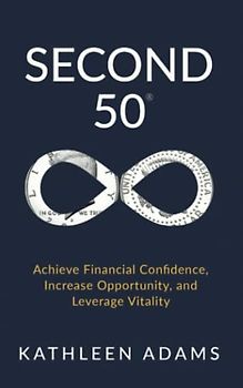 Second 50: Achieve Financial Confidence, Increase Opportunity, and Leverage Vitality