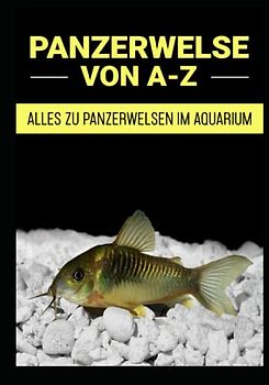 Panzerwelse (Corydoras) von A - Z | Arten - Haltung - Zucht: Alles zu Panzerwelsen im Aquarium inklusive Fischkrankheiten