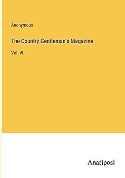 The Country Gentleman's Magazine: Vol. VII