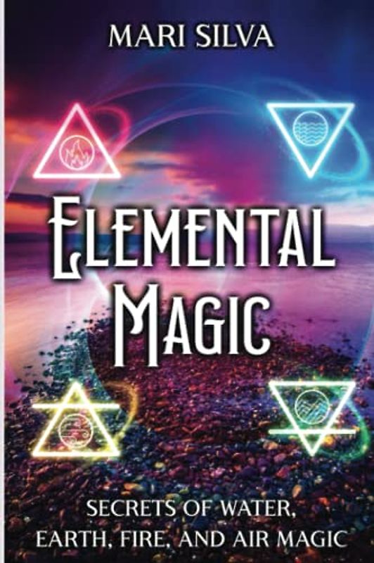 Elemental Magic: Secrets of Water, Earth, Fire, and Air Magic (Secrets of Magick)