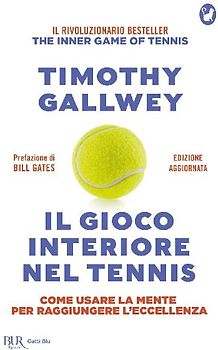 Il gioco interiore nel tennis. Come usare la mente per raggiungere l'eccellenza. Ediz. aggiornata