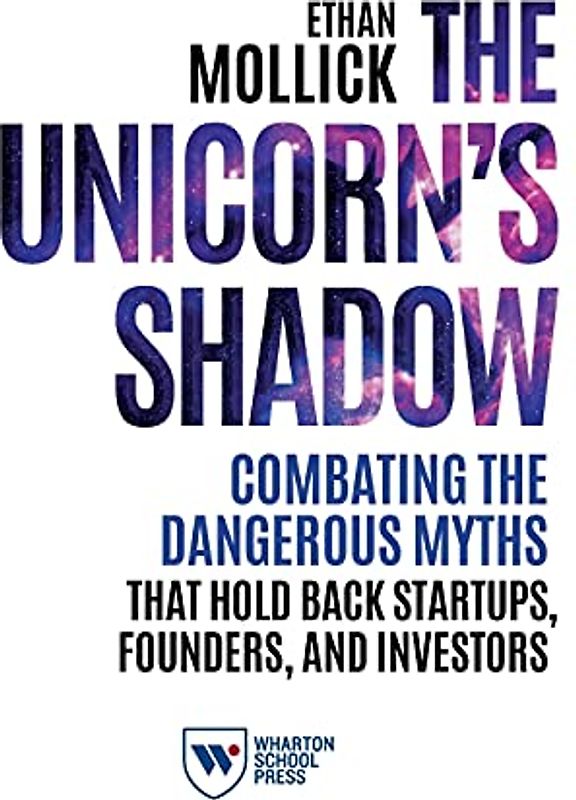 The Unicorn's Shadow: Combating the Dangerous Myths That Hold Back Startups, Founders, and Investors