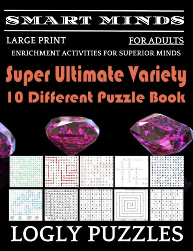 Smart Minds -Variety 10 Different Puzzle Book For Adults: Ultimate Variety Puzzles Large-Print Word Search, Word Maze .Word Spiral ,Word Angles, ... Crossword And Sudoku Easy , Medium And Hard