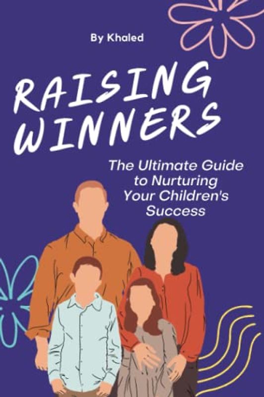 Raising Winners: The Ultimate Guide to Nurturing Your Children's Success