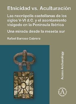 Etnicidad vs. Aculturacion: Las necropolis castellanas de los siglos V-VI d.C. y el asentamiento visigodo en la Peninsula Iberica. Una mirada desde la meseta sur