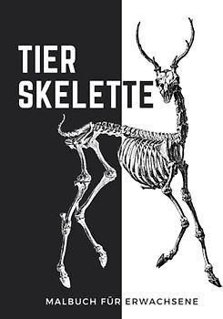 Tierskelette - Malbuch für Erwachsene: Über 110 Seiten zum Ausmalen von Skeletten von ausgestorbenen und lebenden Tieren. Wähle deinen Hintergrund - weiß oder schwarz. Oder beides.