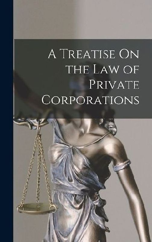 A Treatise On the Law of Private Corporations