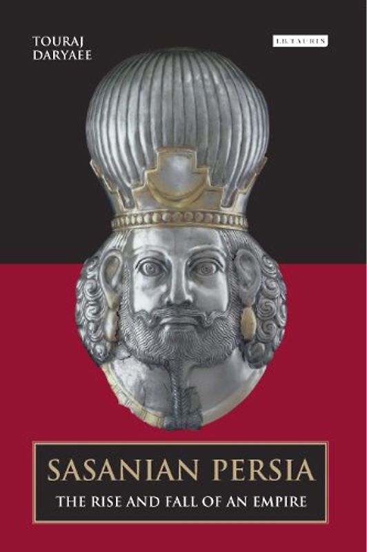 Sasanian Persia: The Rise and Fall of an Empire - Daryaee, Touraj