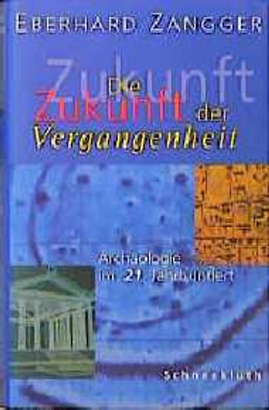 Die Zukunft der Vergangenheit. Archäologie im 21. Jahrhundert