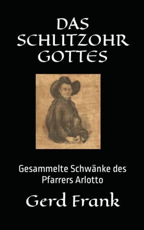 DAS SCHLITZOHR GOTTES: Gesammelte Schwänke des Pfarrers Arlotto