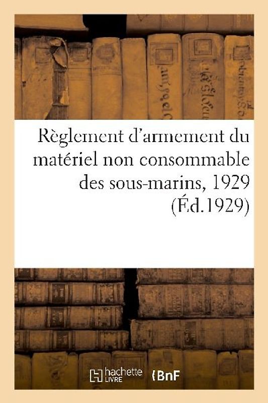 Règlement d'Armement Du Matériel Non Consommable Des Sous-Marins, 1929