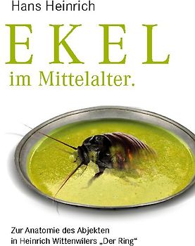 Ekel im Mittelalter. Zur Anatomie des Abjekten in Heinrich Wittenwilers "Der Ring"