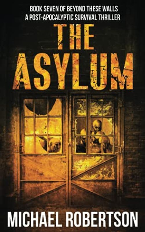The Asylum: Book seven of Beyond These Walls - A Post-Apocalyptic Survival Thriller