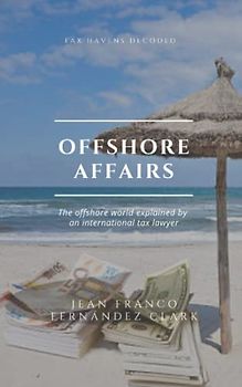 Offshore Affairs: Tax Havens Decoded: The Offshore World Explained by an International Tax Lawyer
