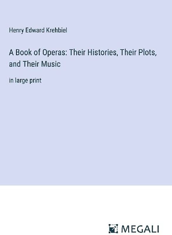 A Book of Operas: Their Histories, Their Plots, and Their Music