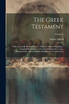 The Greek Testament: With a Critically Revised Text: a Digest of Various Readings: Marginal References to Verbal and Idiomatic Usage: Prole