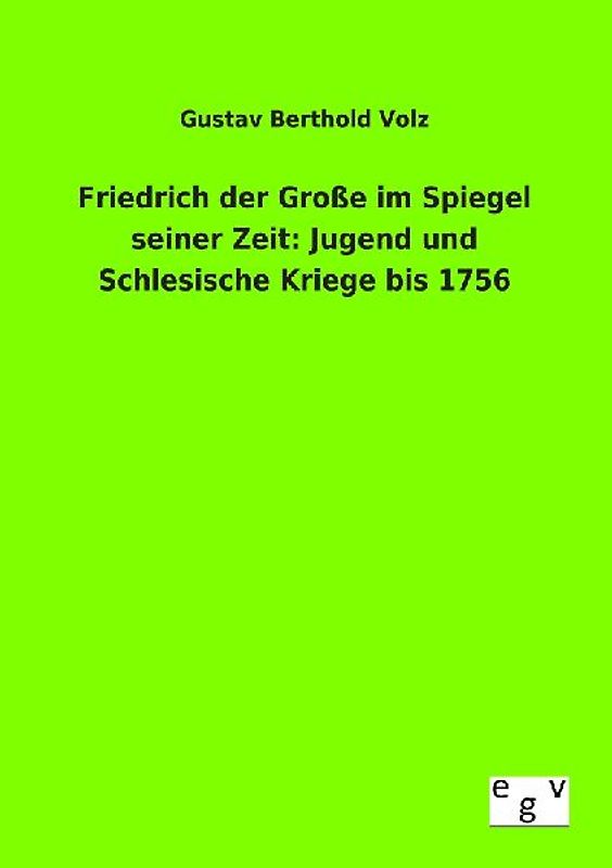 Friedrich der Große im Spiegel seiner Zeit: Jugend und Schlesische Kriege bis 1756