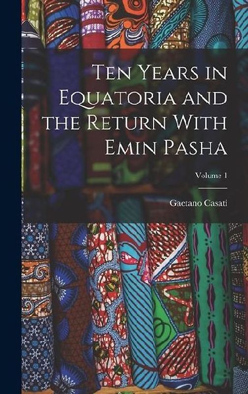 Ten Years in Equatoria and the Return With Emin Pasha; Volume 1