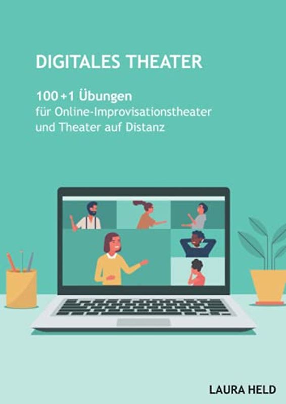 Digitales Theater: 100 + 1 Übungen für Online Improvisationstheater und Theater auf Distanz