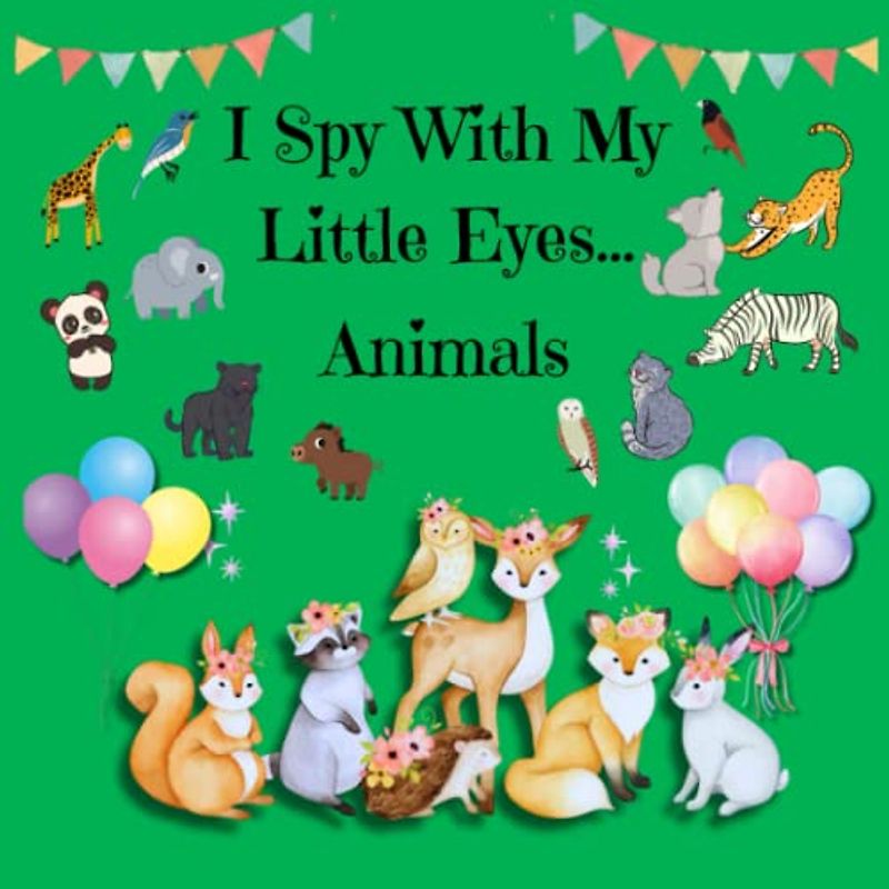 I Spy With My Little Eyes Animals: A picture Puzzle book featuring animals for kids and toddlers aged 2 to 6, designed as a fun game activity for them ... also guessing and coloring pages part