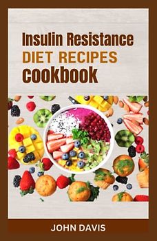 The Insulin Resistance Diet Recipes Cookbook: The ultimate guide on diet, recipes cookbook for insulin resistance reverse, solution, supplement, meal plan with preparation methods and exercise