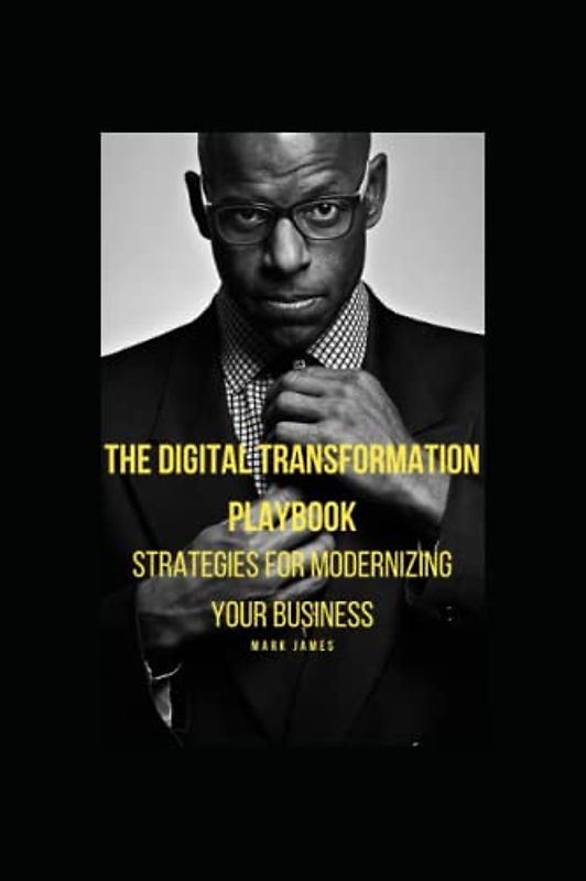 The Digital Transformation Playbook: Strategies for Modernizing Your Business