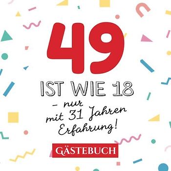 49 ist wie 18 - nur mit 31 Jahren Erfahrung: Gästebuch zum 49.Geburtstag für Mann oder Frau - 49 Jahre - Geschenk & Lustige Deko - Buch für Glückwünsche und Fotos der Gäste