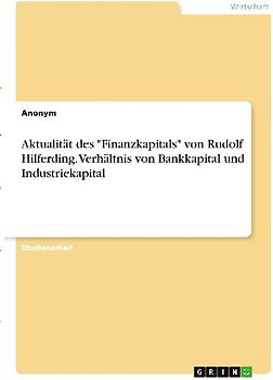 Aktualität des "Finanzkapitals" von Rudolf Hilferding. Verhältnis von Bankkapital und Industriekapital