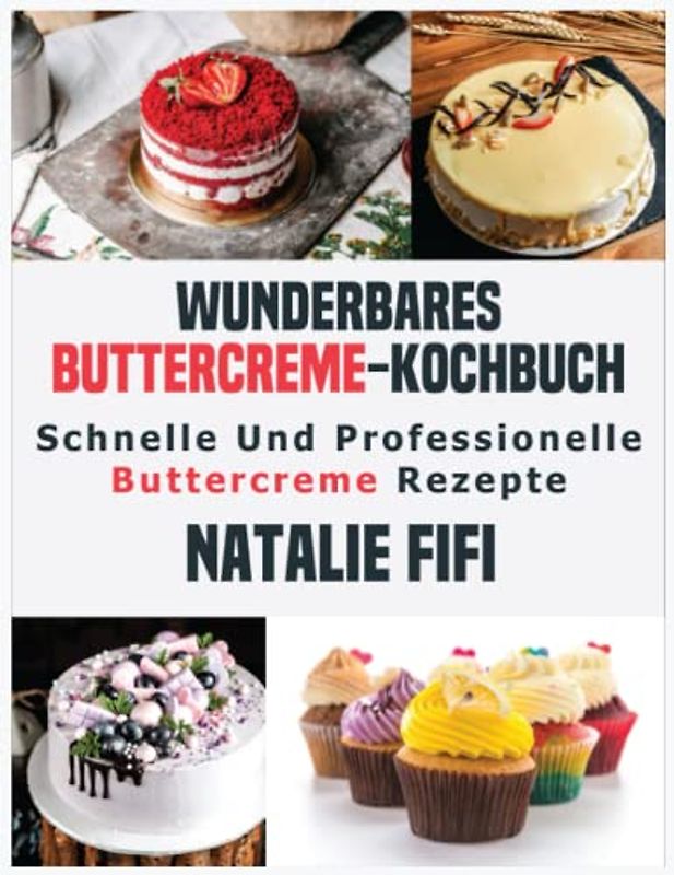 Wunderbares Buttercreme-Kochbuch: Schnelle Und Professionelle Buttercreme Rezepte