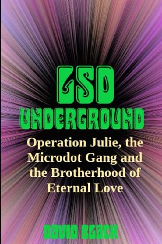 LSD UNDERGROUND: Operation Julie, the Microdot Gang and the Brotherhood of Eternal Love (Psychedelic History)