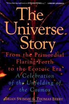 The Universe Story: From the Primordial Flaring Forth to the Ecozoic Era--A Celebration of the Unfol - Brian Swimme